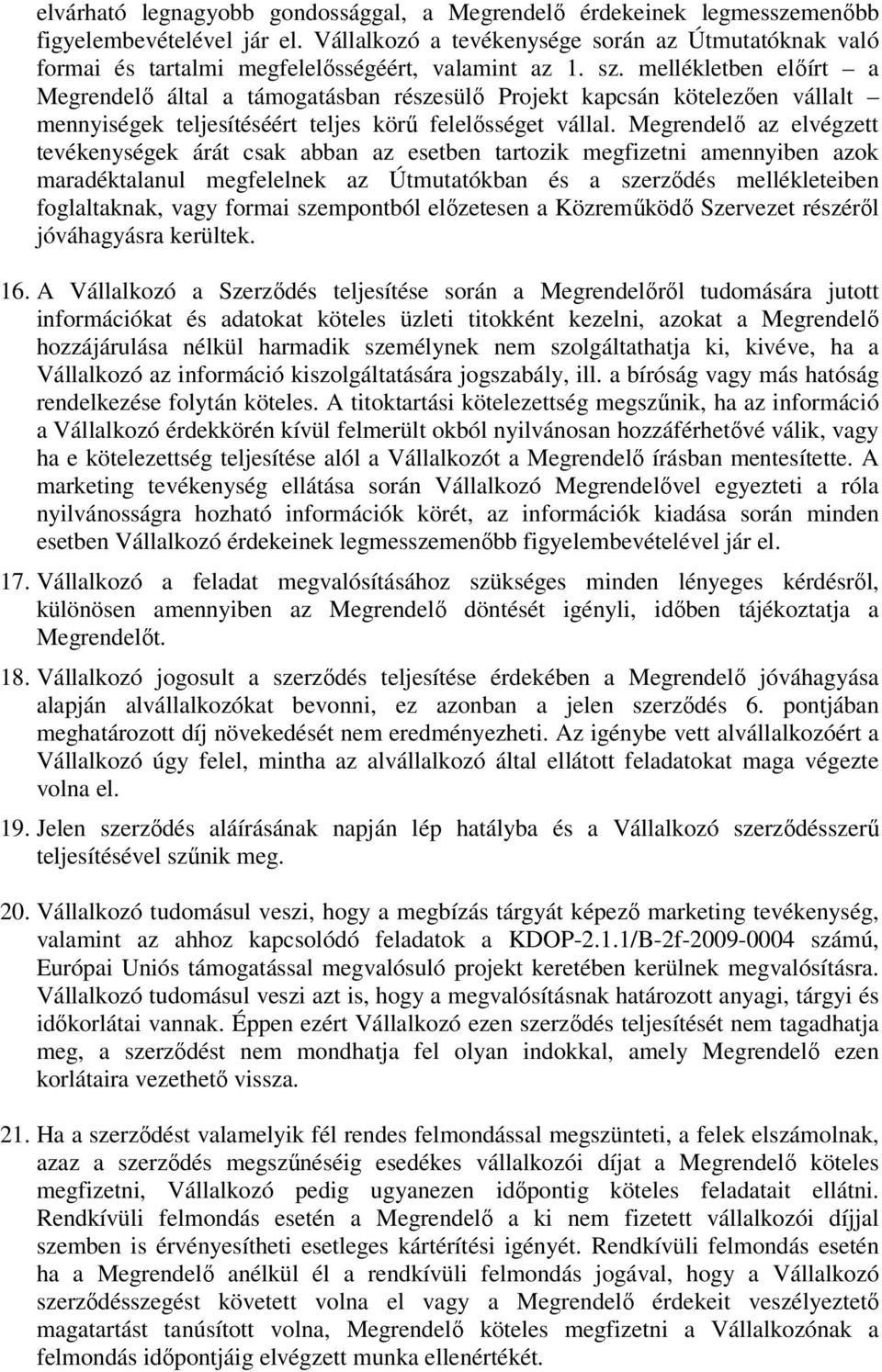 mellékletben előírt a Megrendelő által a támogatásban részesülő Projekt kapcsán kötelezően vállalt mennyiségek teljesítéséért teljes körű felelősséget vállal.