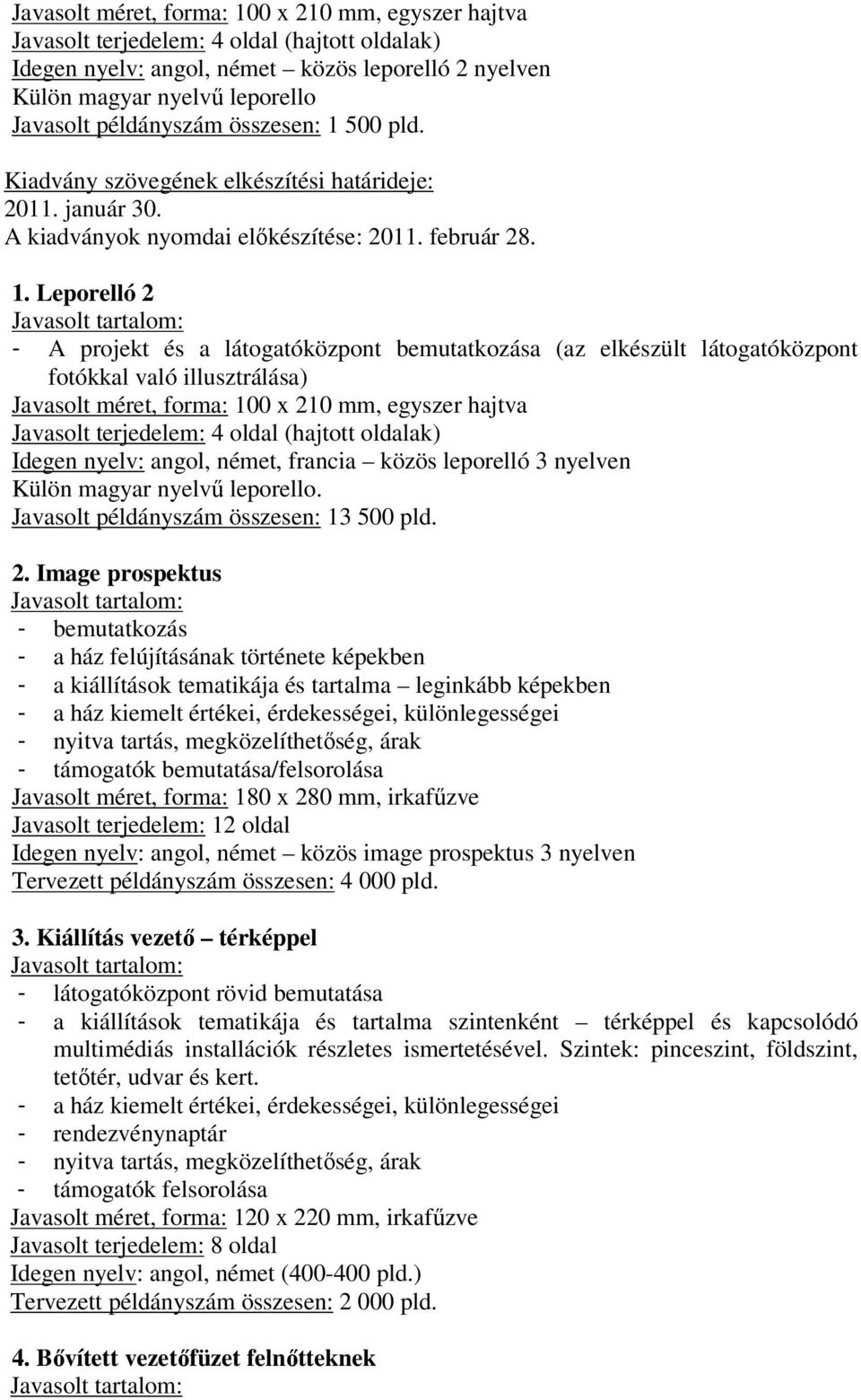 500 pld. Kiadvány szövegének elkészítési határideje: 2011. január 30. A kiadványok nyomdai előkészítése: 2011. február 28. 1.