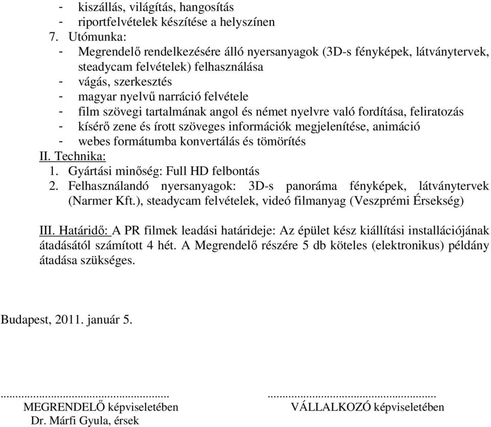 tartalmának angol és német nyelvre való fordítása, feliratozás - kísérő zene és írott szöveges információk megjelenítése, animáció - webes formátumba konvertálás és tömörítés II. Technika: 1.