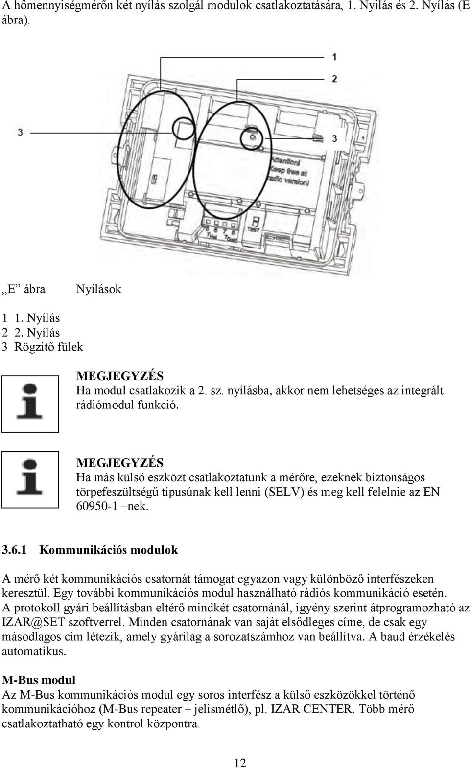 950-1 nek. 3.6.1 Kommunikációs modulok A mérő két kommunikációs csatornát támogat egyazon vagy különböző interfészeken keresztül.