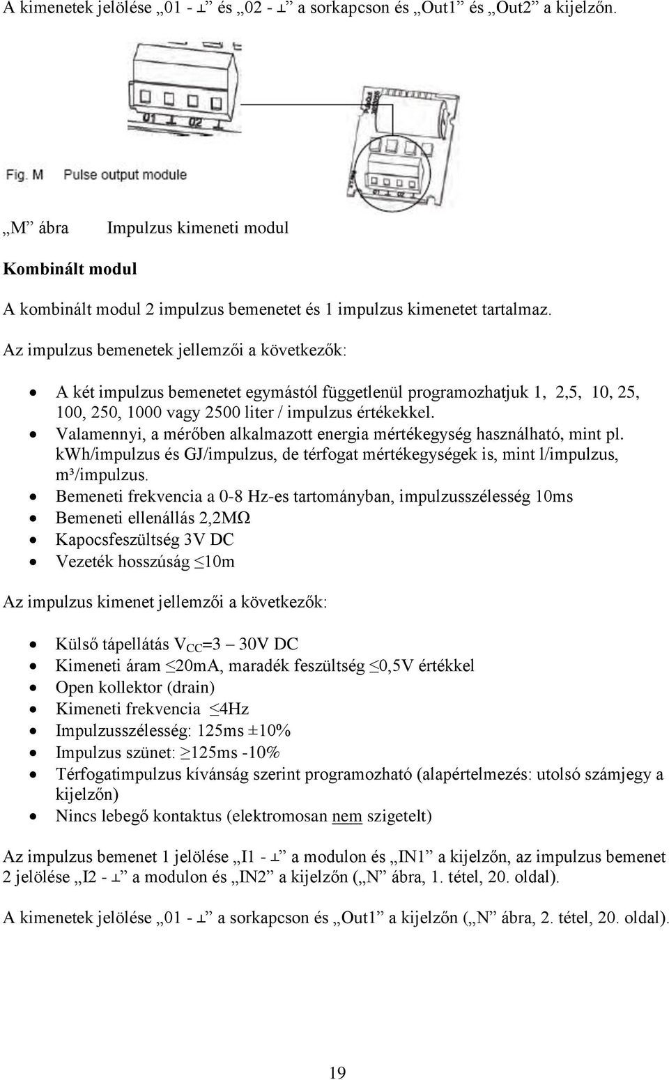 Valamennyi, a mérőben alkalmazott energia mértékegység használható, mint pl. kwh/impulzus és GJ/impulzus, de térfogat mértékegységek is, mint l/impulzus, m³/impulzus.