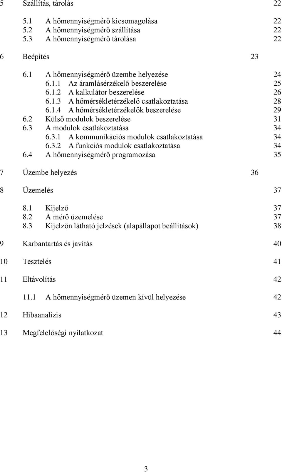 3.2 A funkciós modulok csatlakoztatása 34 6.4 A hőmennyiségmérő programozása 35 7 Üzembe helyezés 36 8 Üzemelés 37 8.1 Kijelző 37 8.2 A mérő üzemelése 37 8.