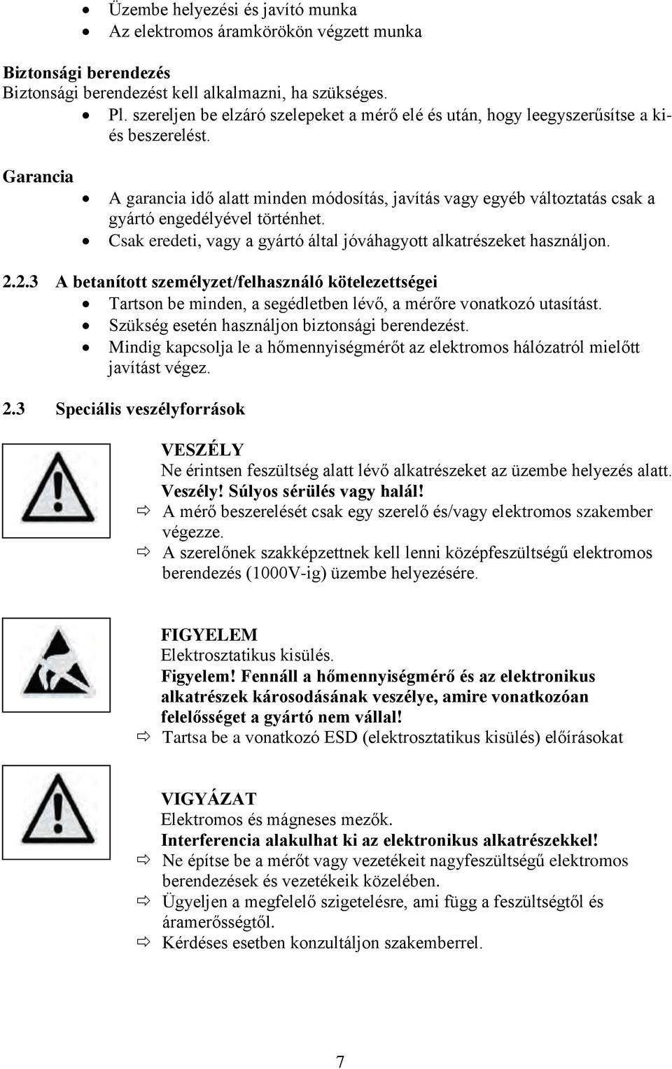 Garancia A garancia idő alatt minden módosítás, javítás vagy egyéb változtatás csak a gyártó engedélyével történhet. Csak eredeti, vagy a gyártó által jóváhagyott alkatrészeket használjon. 2.