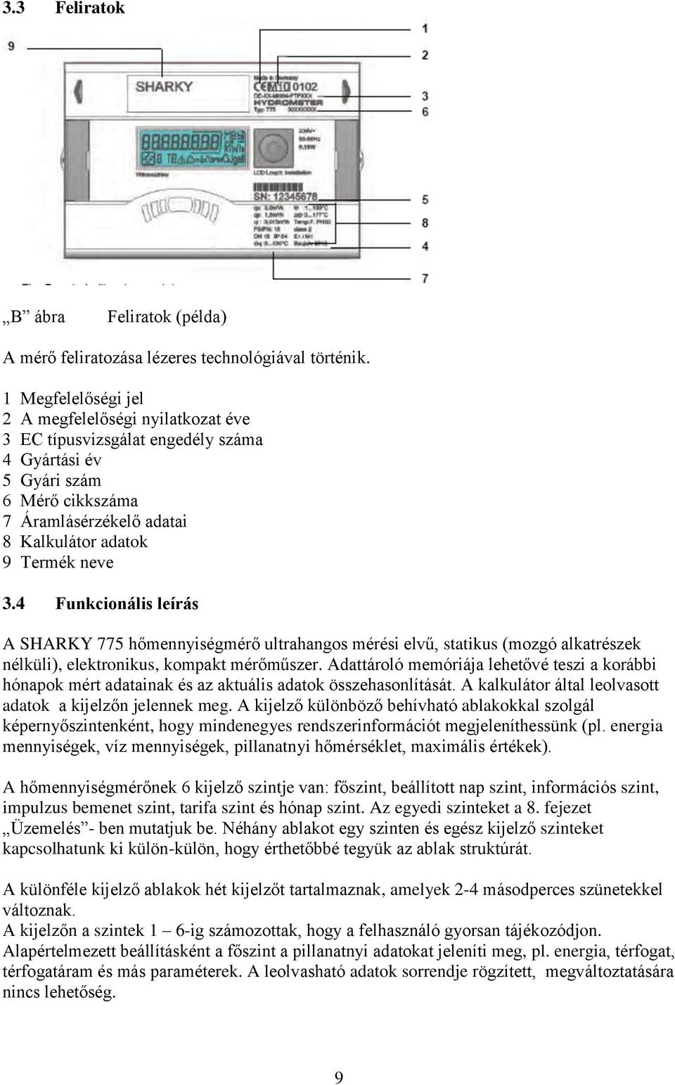 4 Funkcionális leírás A SHARKY 775 hőmennyiségmérő ultrahangos mérési elvű, statikus (mozgó alkatrészek nélküli), elektronikus, kompakt mérőműszer.