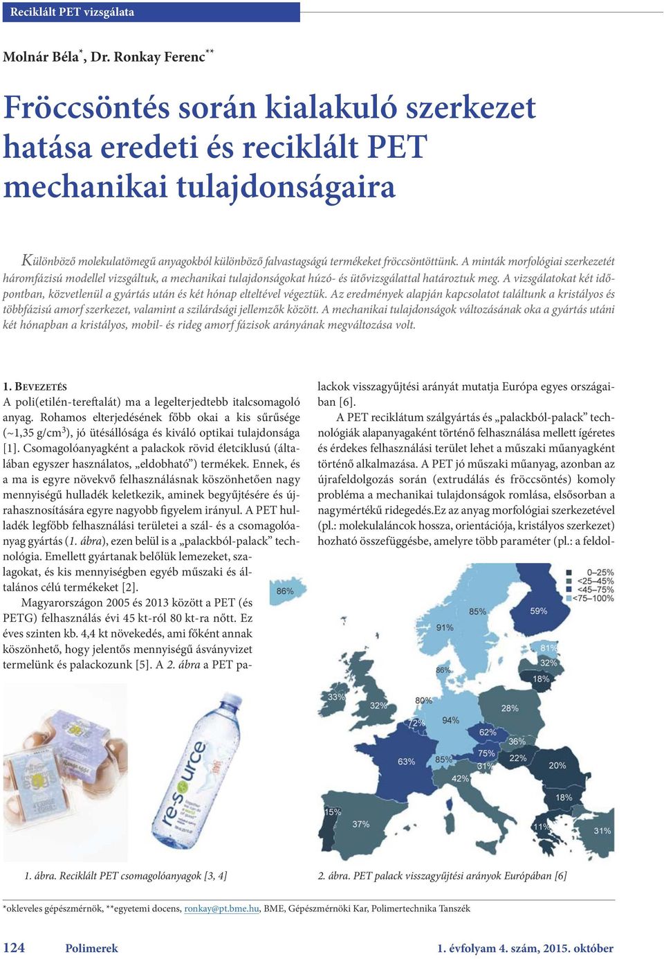 fröccsöntöttünk. A minták morfológiai szerkezetét háromfázisú modellel vizsgáltuk, a mechanikai tulajdonságokat húzó- és ütővizsgálattal határoztuk meg. A vizsgálatokat két időpontban, végeztük.