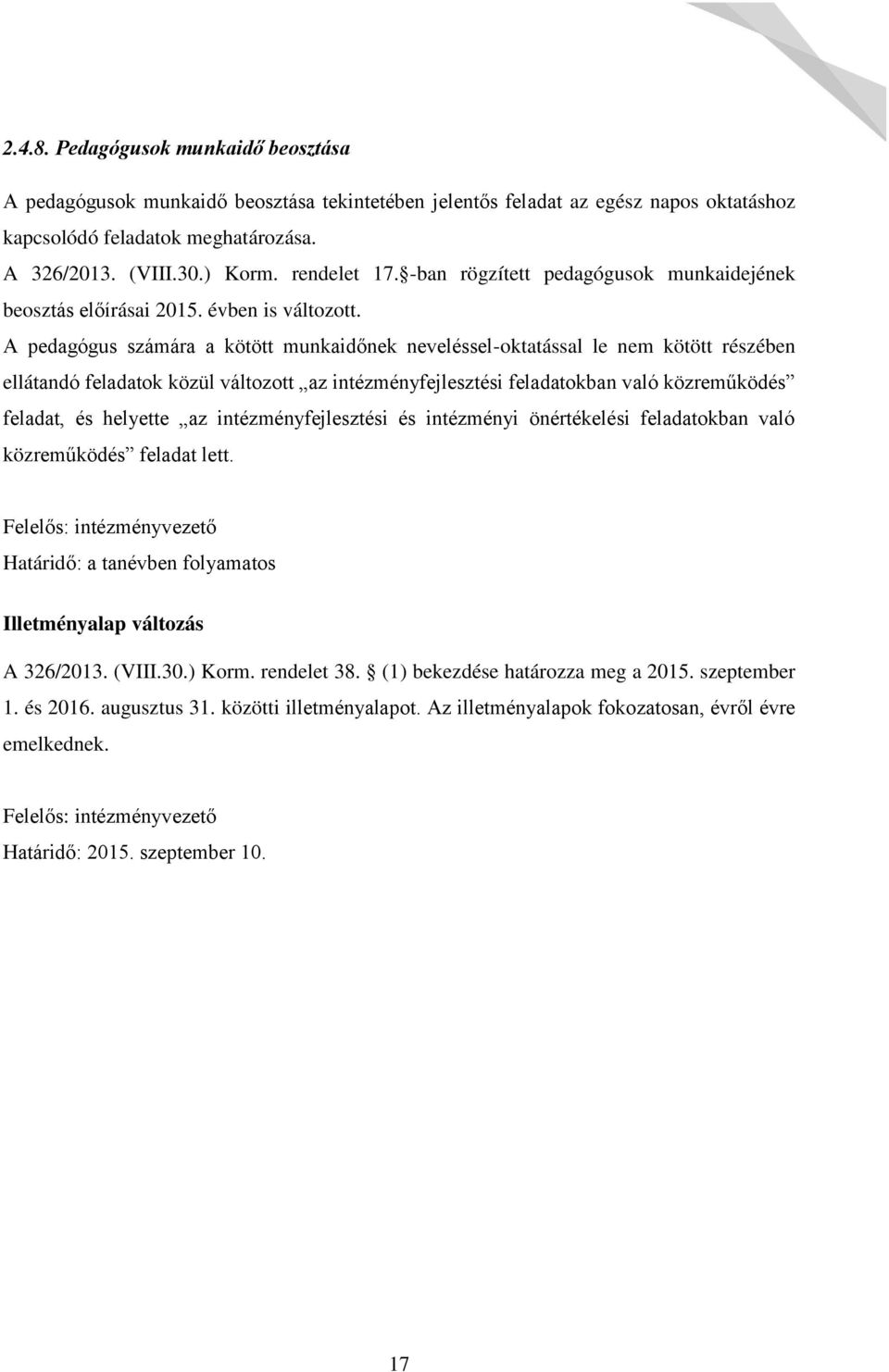 A pedagógus számára a kötött munkaid nek nevelésseloktatással le nem kötött részében ellátandó feladatok közül változott az intézményfejlesztési feladatokban való közrem ködés feladat, és helyette az