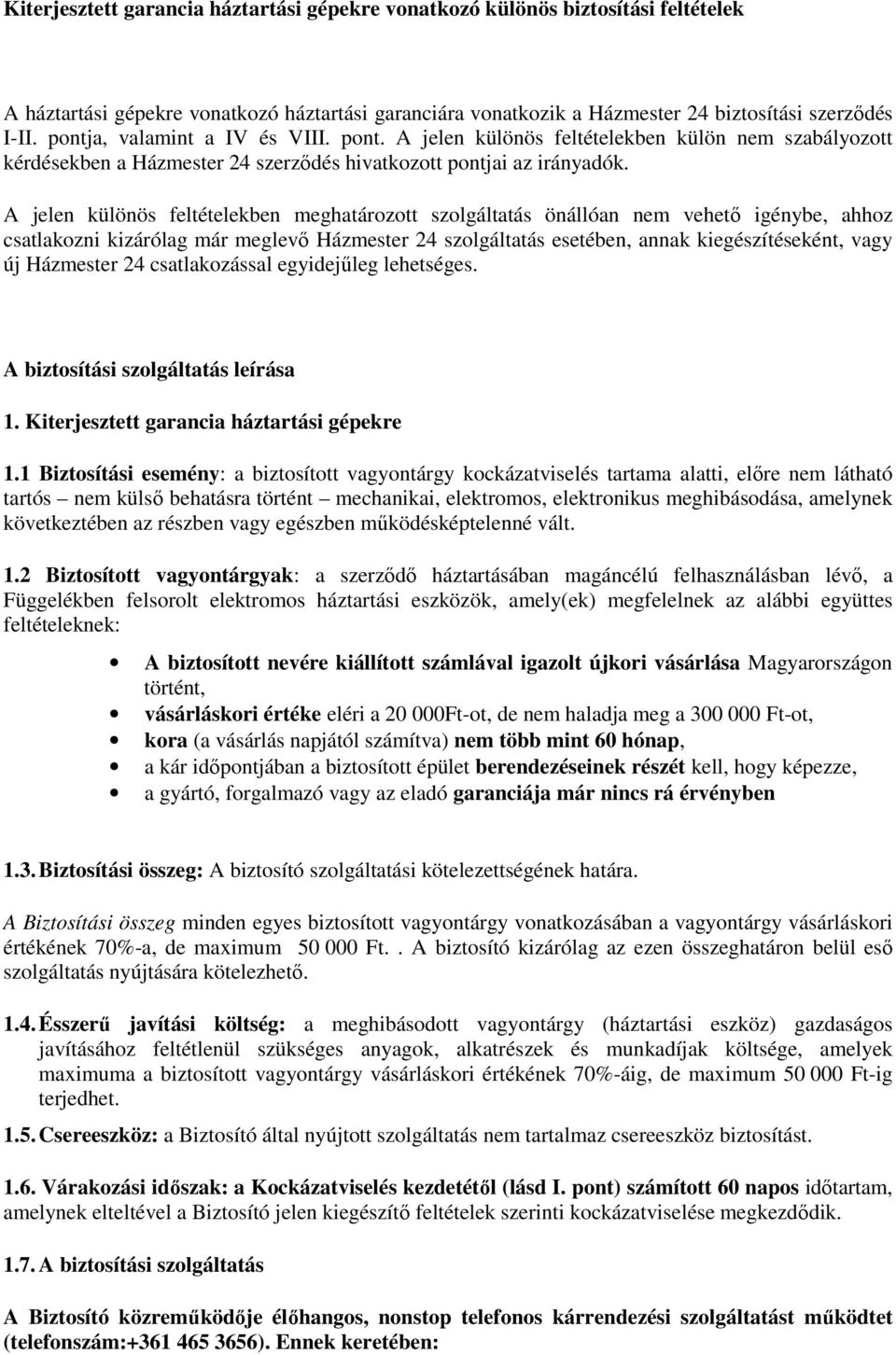 A jelen különös feltételekben meghatározott szolgáltatás önállóan nem vehető igénybe, ahhoz csatlakozni kizárólag már meglevő Házmester 24 szolgáltatás esetében, annak kiegészítéseként, vagy új