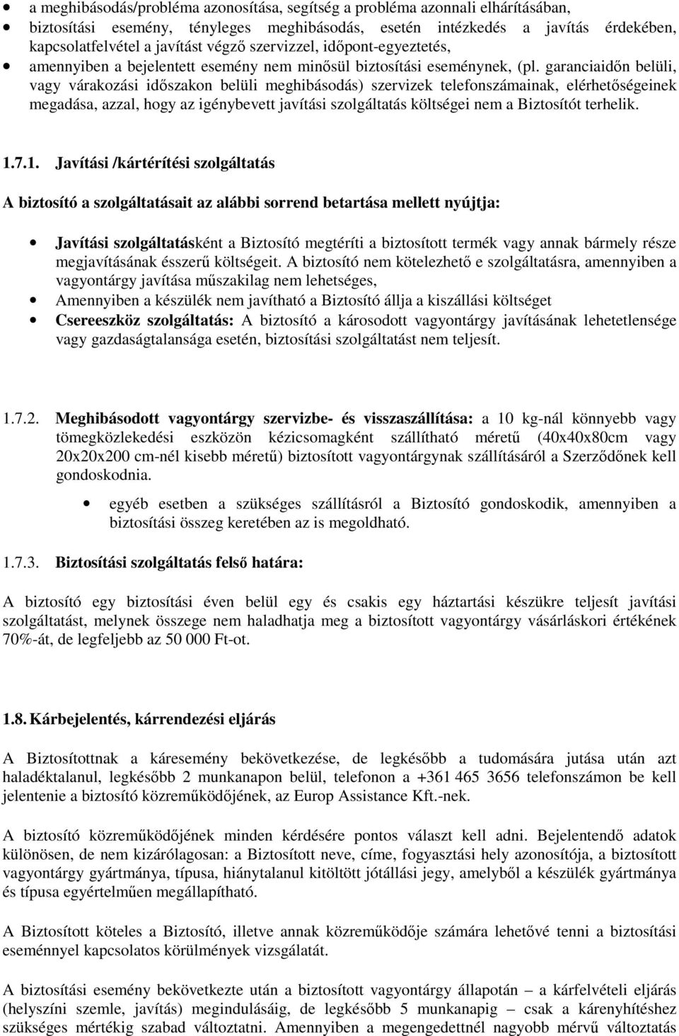 garanciaidőn belüli, vagy várakozási időszakon belüli meghibásodás) szervizek telefonszámainak, elérhetőségeinek megadása, azzal, hogy az igénybevett javítási szolgáltatás költségei nem a Biztosítót