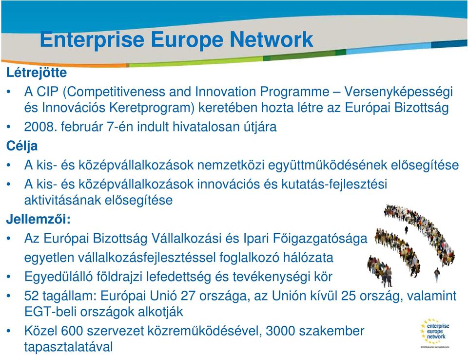 február 7-én indult hivatalosan útjára Célja A kis- és középvállalkozások nemzetközi együttműködésének elősegítése A kis- és középvállalkozások innovációs és kutatás-fejlesztési