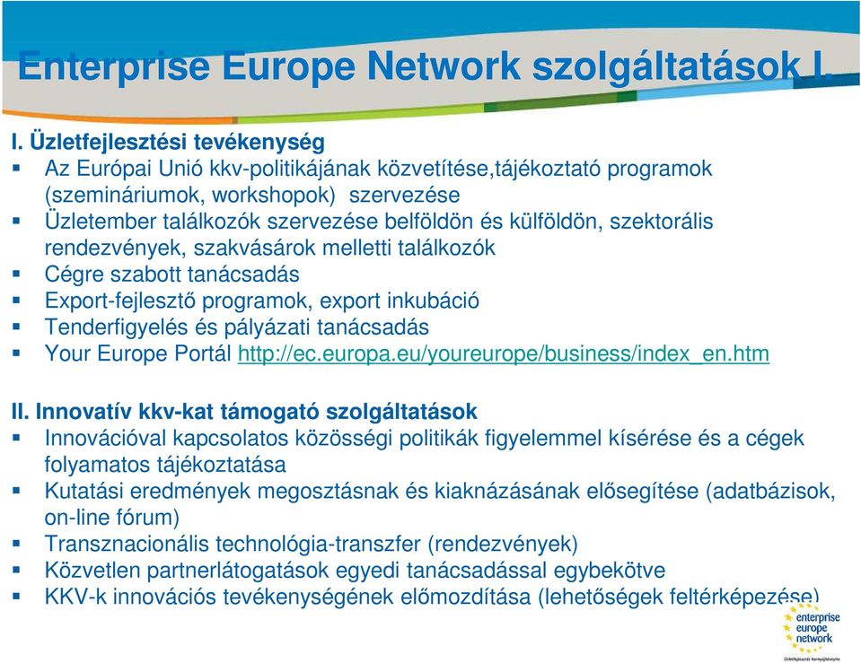 szektorális rendezvények, szakvásárok melletti találkozók Cégre szabott tanácsadás Export-fejlesztő programok, export inkubáció Tenderfigyelés és pályázati tanácsadás Your Europe Portál http://ec.