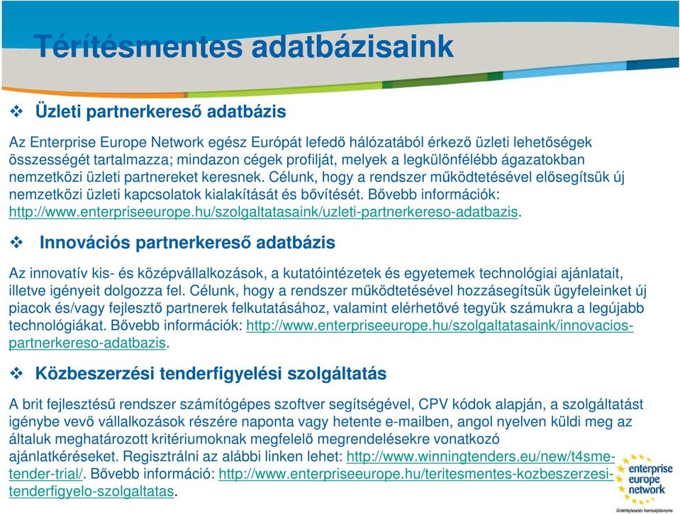 Célunk, hogy a rendszer működtetésével elősegítsük új nemzetközi üzleti kapcsolatok kialakítását és bővítését. Bővebb információk: http://www.enterpriseeurope.