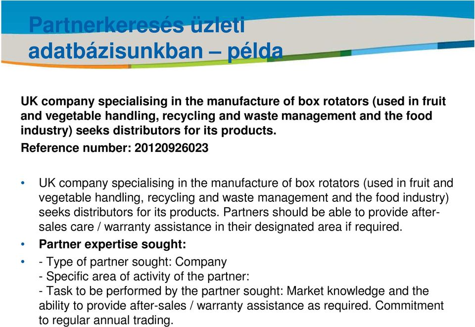 Reference number: 20120926023 UK company specialising in the manufacture of box rotators (used in fruit and vegetable handling, recycling and waste  Partners should be able to provide aftersales care