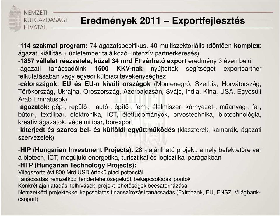 -célországok: EU és EU-n kívüli országok (Montenegró, Szerbia, Horvátország, Törökország, Ukrajna, Oroszország, Azerbajdzsán, Svájc, India, Kína, USA, Egyesült Arab Emirátusok) -ágazatok: gép-,