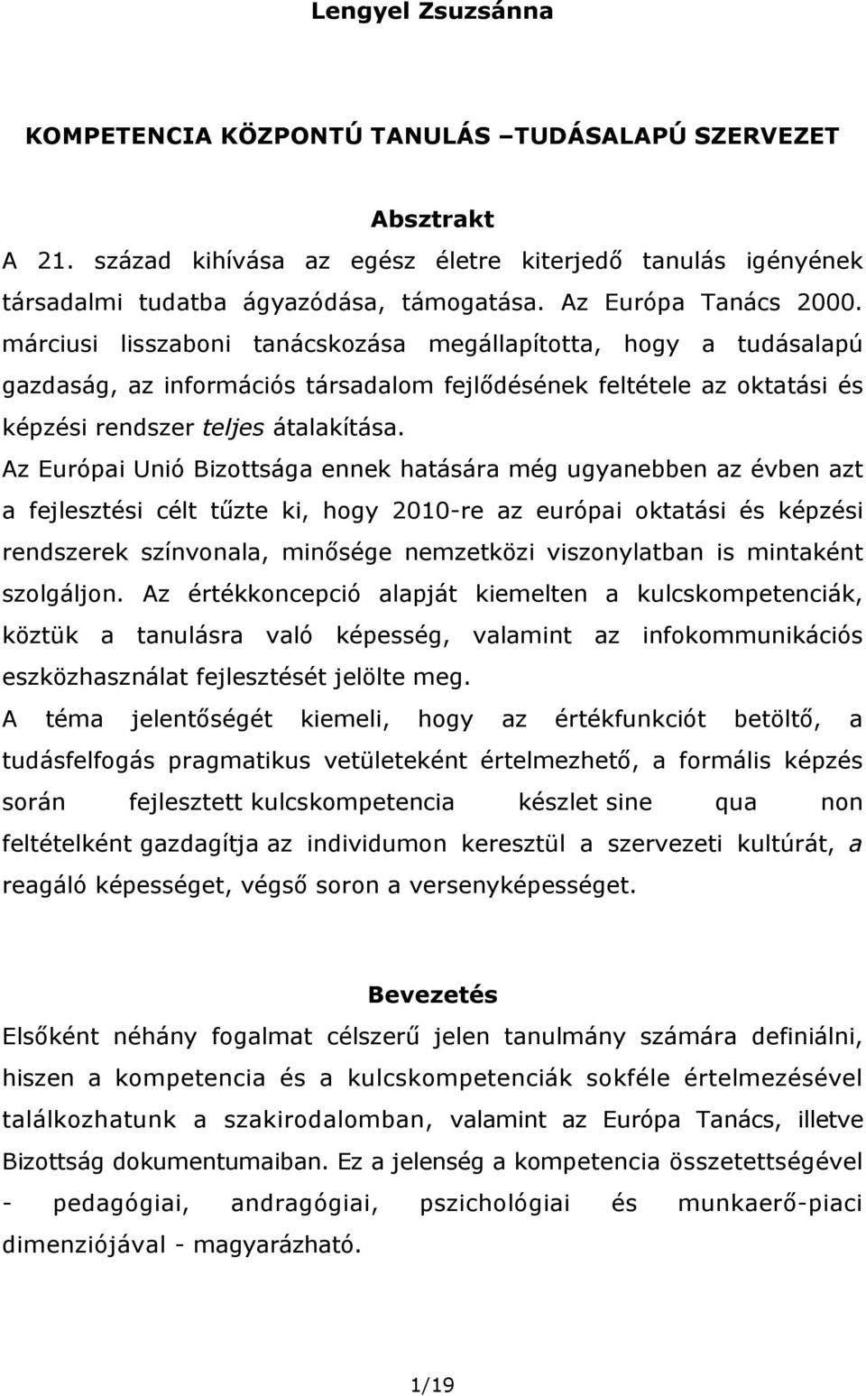 Az Európai Unió Bizottsága ennek hatására még ugyanebben az évben azt a fejlesztési célt tűzte ki, hogy 2010-re az európai oktatási és képzési rendszerek színvonala, minősége nemzetközi viszonylatban