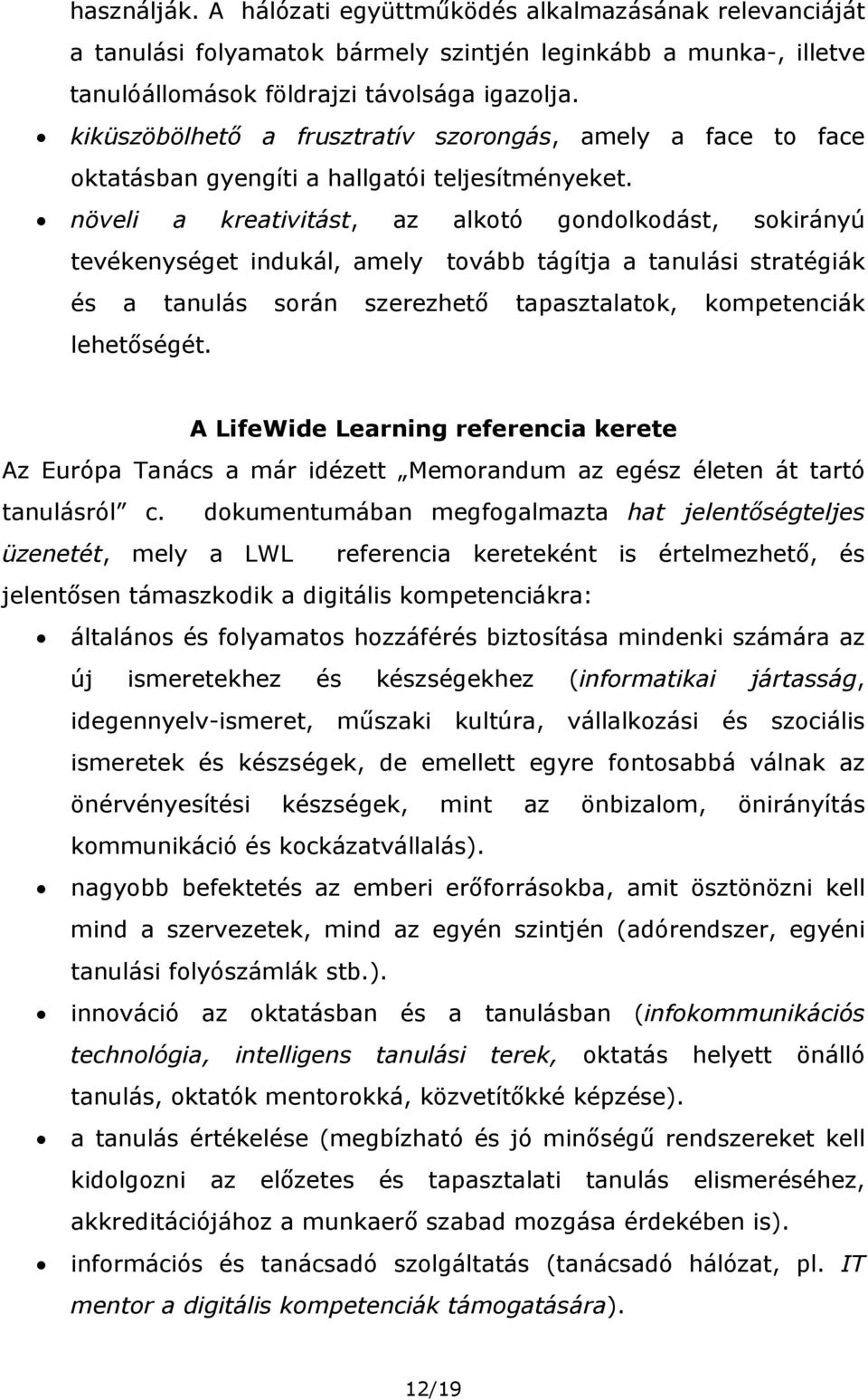 növeli a kreativitást, az alkotó gondolkodást, sokirányú tevékenységet indukál, amely tovább tágítja a tanulási stratégiák és a tanulás során szerezhető tapasztalatok, kompetenciák lehetőségét.