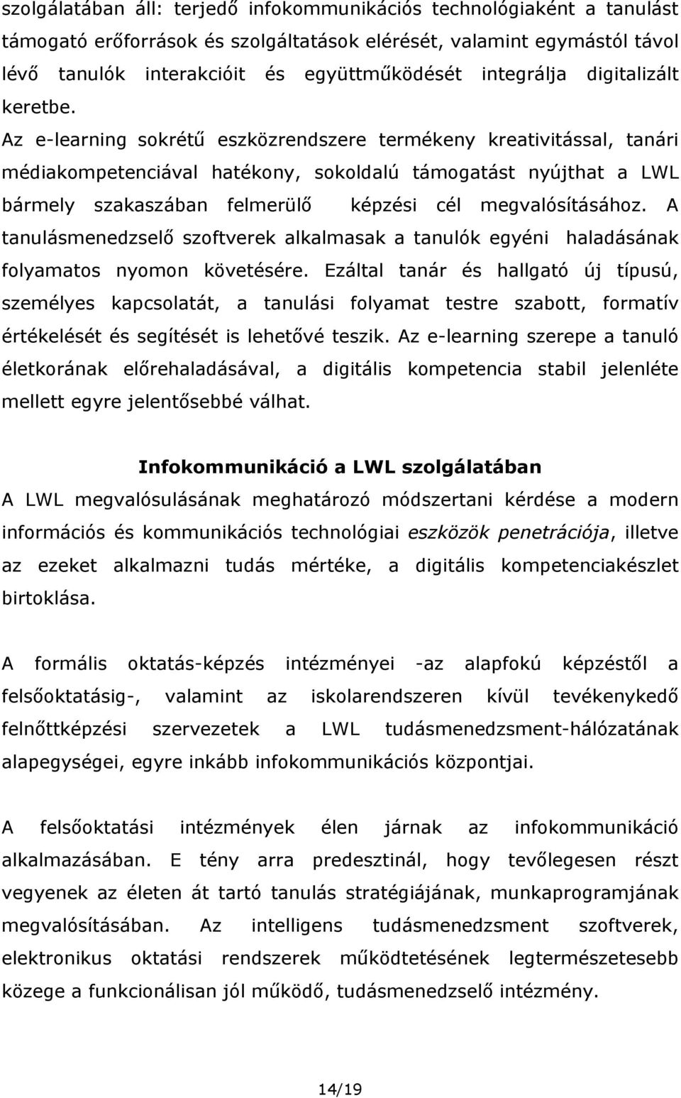 Az e-learning sokrétű eszközrendszere termékeny kreativitással, tanári médiakompetenciával hatékony, sokoldalú támogatást nyújthat a LWL bármely szakaszában felmerülő képzési cél megvalósításához.