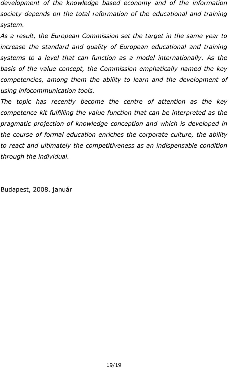 internationally. As the basis of the value concept, the Commission emphatically named the key competencies, among them the ability to learn and the development of using infocommunication tools.