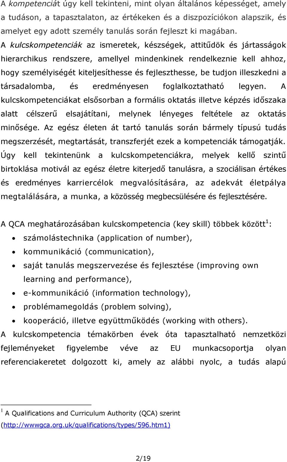 A kulcskompetenciák az ismeretek, készségek, attitűdök és jártasságok hierarchikus rendszere, amellyel mindenkinek rendelkeznie kell ahhoz, hogy személyiségét kiteljesíthesse és fejleszthesse, be