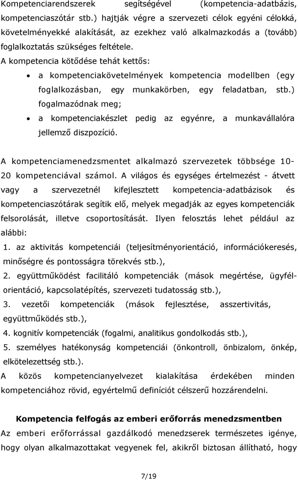 A kompetencia kötődése tehát kettős: a kompetenciakövetelmények kompetencia modellben (egy foglalkozásban, egy munkakörben, egy feladatban, stb.