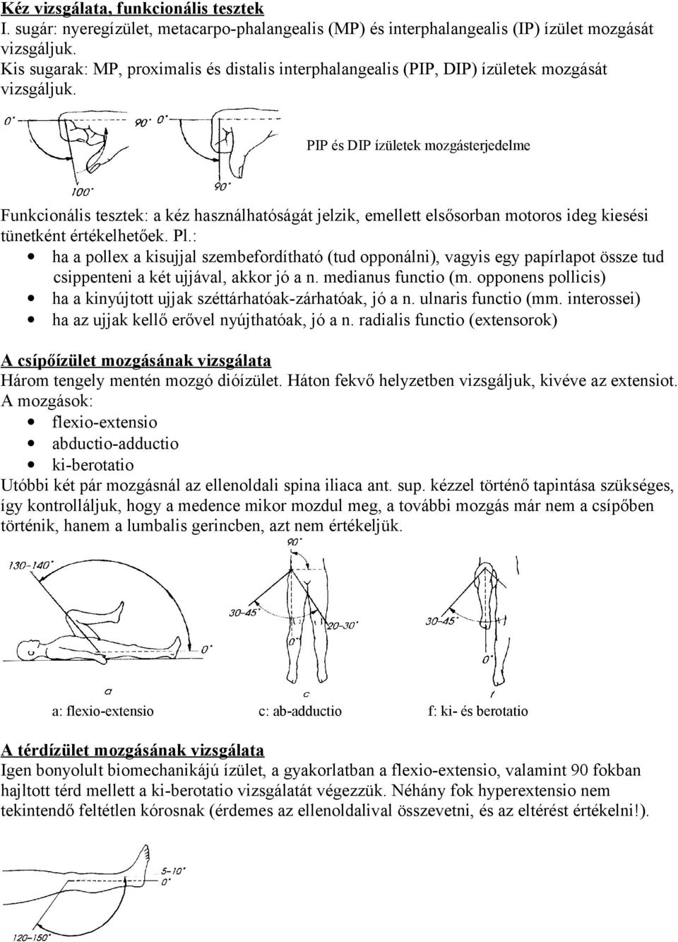 PIP és DIP ízületek mozgásterjedelme Funkcionális tesztek: a kéz használhatóságát jelzik, emellett elsősorban motoros ideg kiesési tünetként értékelhetőek. Pl.