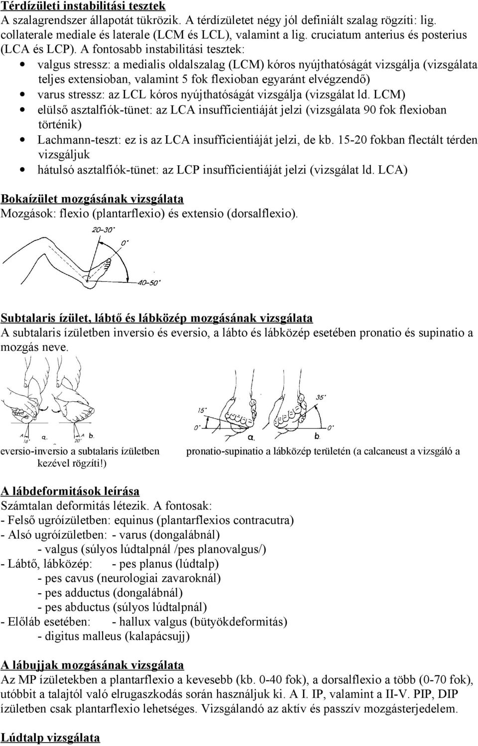 A fontosabb instabilitási tesztek: valgus stressz: a medialis oldalszalag (LCM) kóros nyújthatóságát vizsgálja (vizsgálata teljes extensioban, valamint 5 fok flexioban egyaránt elvégzendő) varus