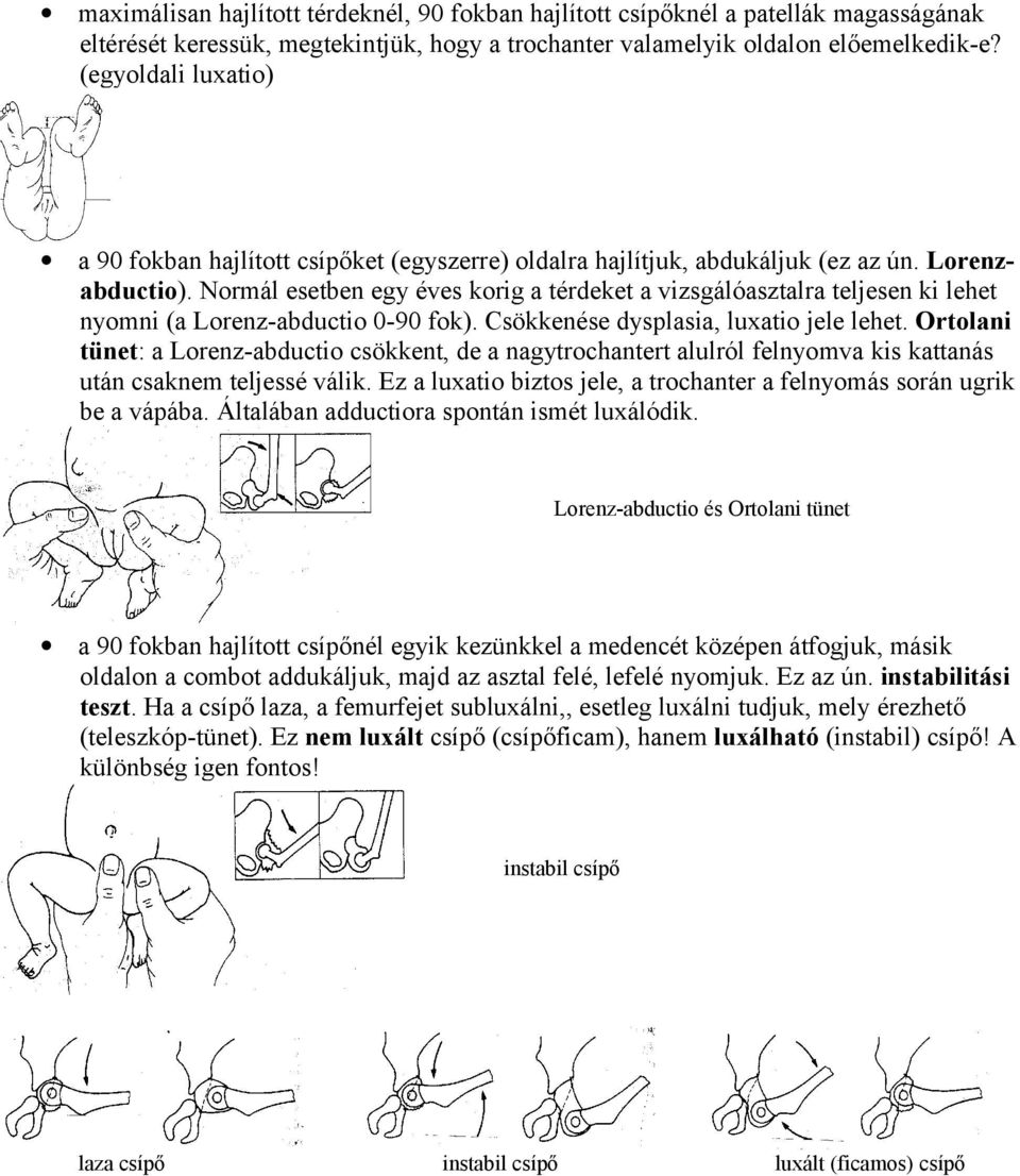 Normál esetben egy éves korig a térdeket a vizsgálóasztalra teljesen ki lehet nyomni (a Lorenz-abductio 0-90 fok). Csökkenése dysplasia, luxatio jele lehet.