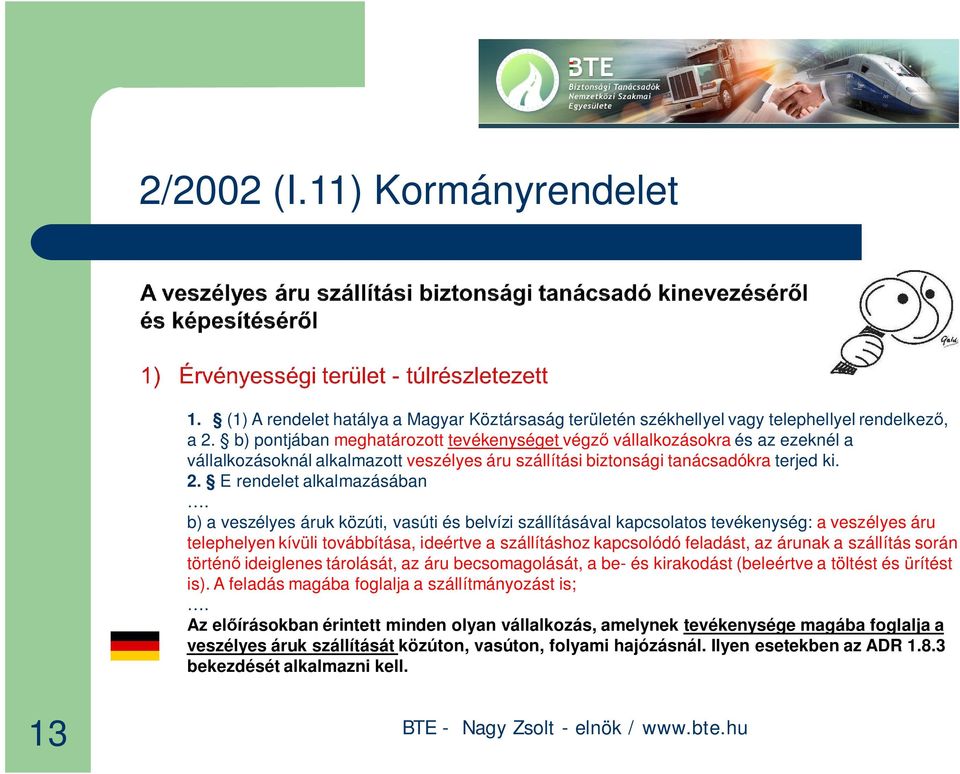 b) a veszélyes áruk közúti, vasúti és belvízi szállításával kapcsolatos tevékenység: a veszélyes áru telephelyen kívüli továbbítása, ideértve a szállításhoz kapcsolódó feladást, az árunak a szállítás