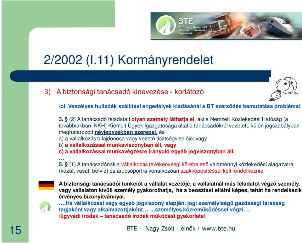 meghatározott névjegyzékben szerepel, és a) a vállalkozás tulajdonosa vagy vezet tisztségvisel je, vagy b) a vállalkozással munkaviszonyban áll, vagy c) a vállalkozással munkavégzésre irányuló egyéb