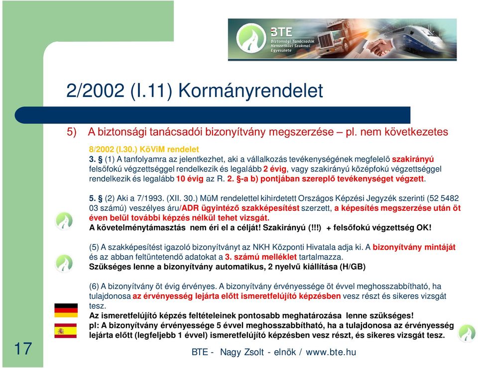 legalább 10 évig az R. 2. -a b) pontjában szerepl tevékenységet végzett. 5. (2) Aki a 7/1993. (XII. 30.