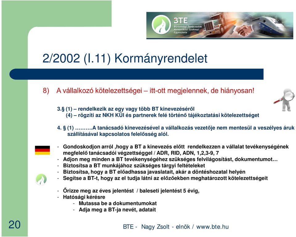 szükséges felvilágosítást, dokumentumot - Biztosítsa a BT munkájához szükséges tárgyi feltételeket - Biztosítsa, hogy a BT el adhassa javaslatait, akár a döntéshozatal helyén - Segítse a BT-t, hogy