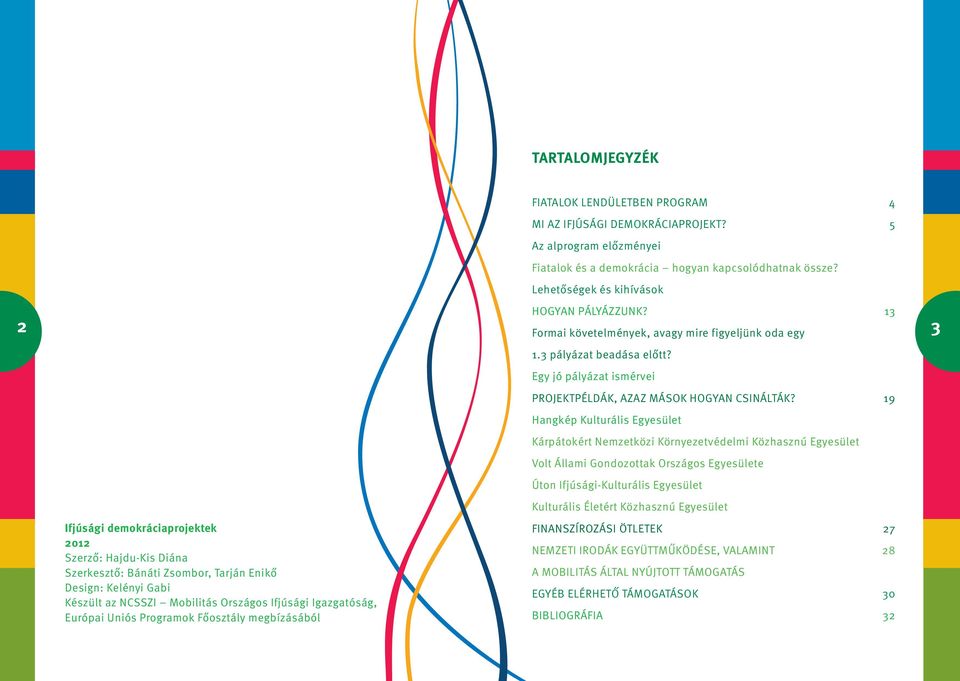 13 2 3 Ifjúsági demokráciaprojektek 2012 Szerző: Hajdu-Kis Diána Szerkesztő: Bánáti Zsombor, Tarján Enikő Design: Kelényi Gabi Készült az NCSSZI Mobilitás Országos Ifjúsági Igazgatóság, Európai Uniós