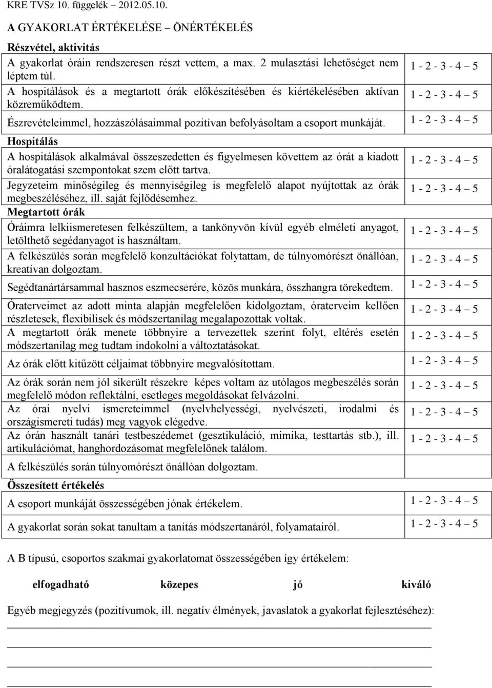 1-2 - 3-4 5 Hospitálás A hospitálások alkalmával összeszedetten és figyelmesen követtem az órát a kiadott óralátogatási szempontokat szem előtt tartva.