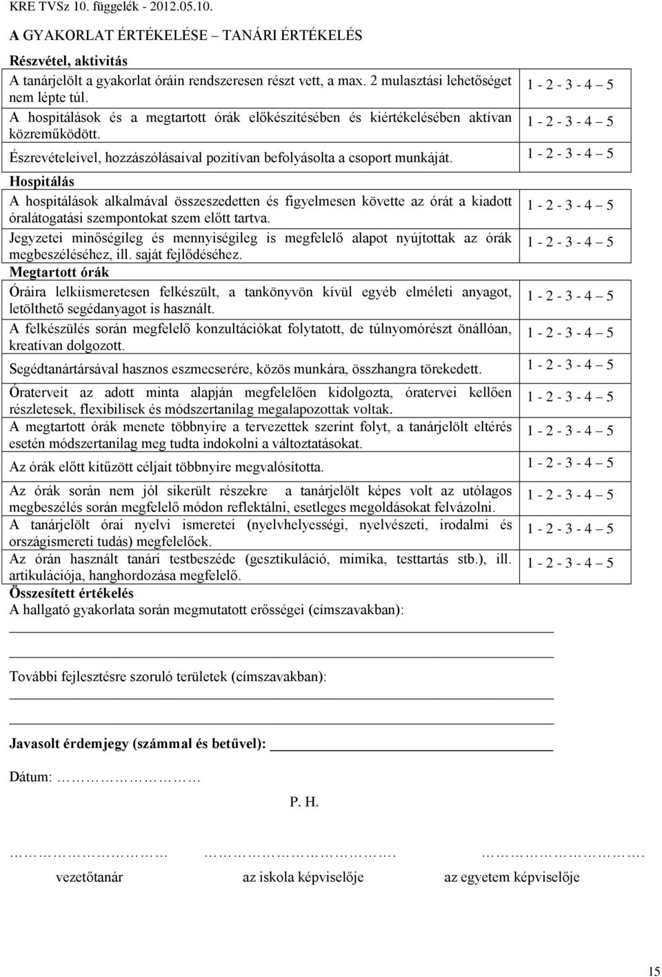 1-2 - 3-4 5 Hospitálás A hospitálások alkalmával összeszedetten és figyelmesen követte az órát a kiadott óralátogatási szempontokat szem előtt tartva.