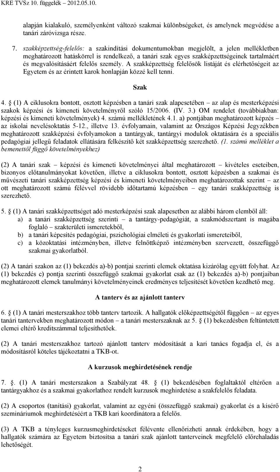 felelős személy. A szakképzettség felelősök listáját és elérhetőségeit az Egyetem és az érintett karok honlapján közzé kell tenni. Szak 4.