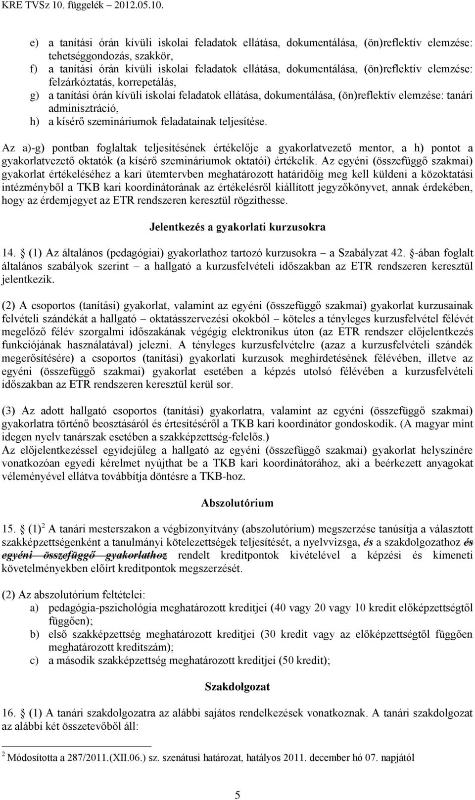 e) a tanítási órán kívüli iskolai feladatok ellátása, dokumentálása, (ön)reflektív elemzése: tehetséggondozás, szakkör, f) a tanítási órán kívüli iskolai feladatok ellátása, dokumentálása,