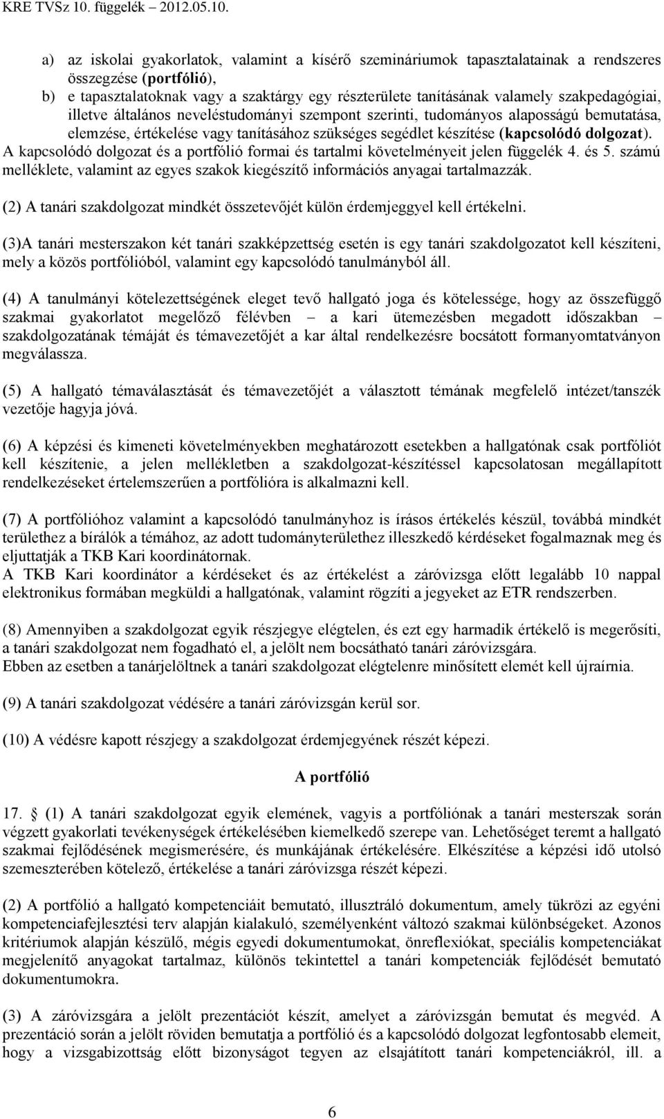 a) az iskolai gyakorlatok, valamint a kísérő szemináriumok tapasztalatainak a rendszeres összegzése (portfólió), b) e tapasztalatoknak vagy a szaktárgy egy részterülete tanításának valamely