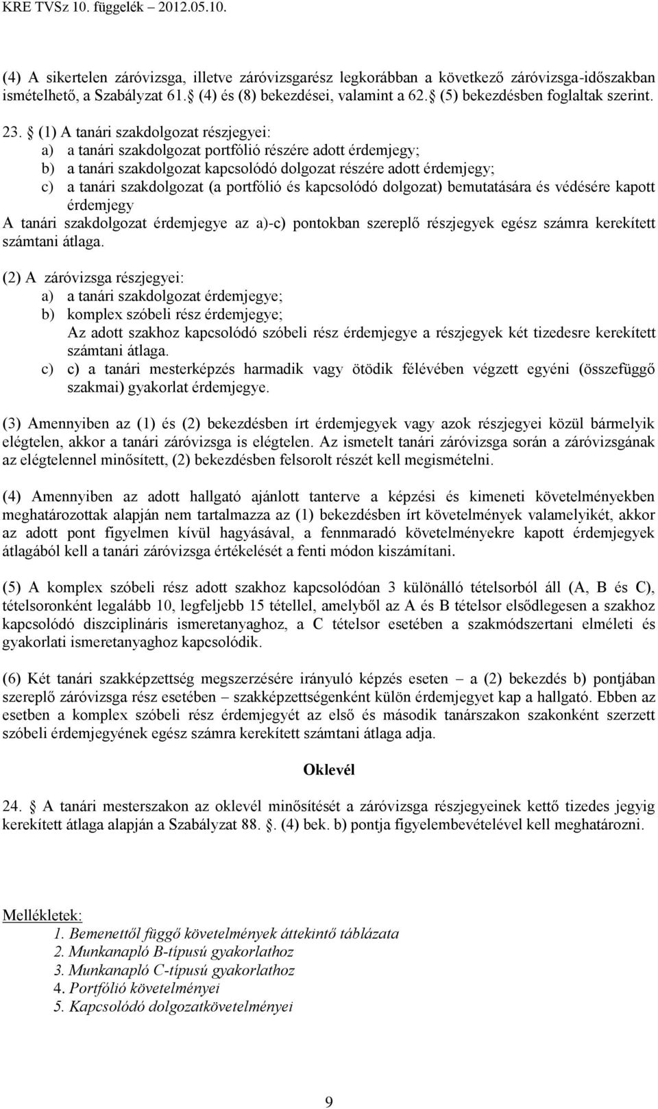 (1) A tanári szakdolgozat részjegyei: a) a tanári szakdolgozat portfólió részére adott érdemjegy; b) a tanári szakdolgozat kapcsolódó dolgozat részére adott érdemjegy; c) a tanári szakdolgozat (a