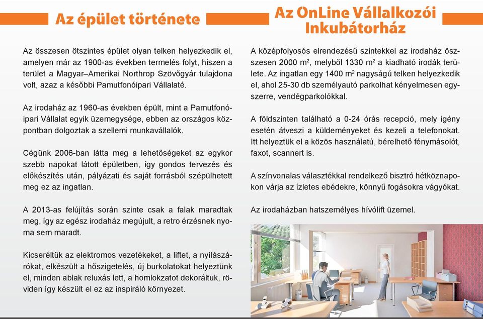 Cégünk 2006-ban látta meg a lehetőségeket az egykor szebb napokat látott épületben, így gondos tervezés és előkészítés után, pályázati és saját forrásból szépülhetett meg ez az ingatlan.