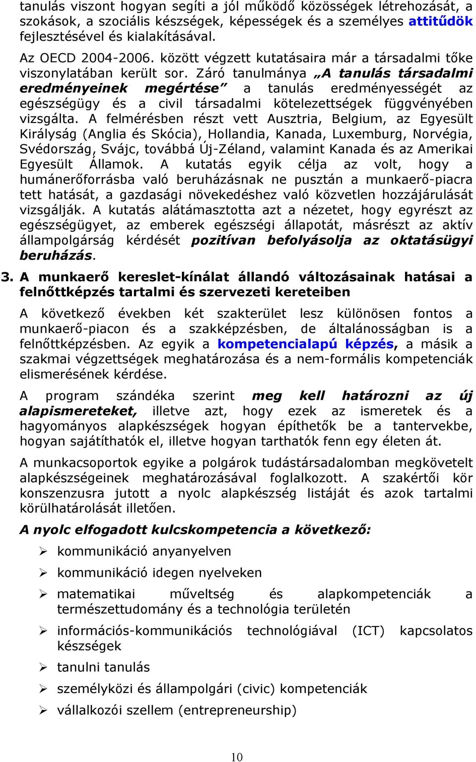 Záró tanulmánya A tanulás társadalmi eredményeinek megértése a tanulás eredményességét az egészségügy és a civil társadalmi kötelezettségek függvényében vizsgálta.