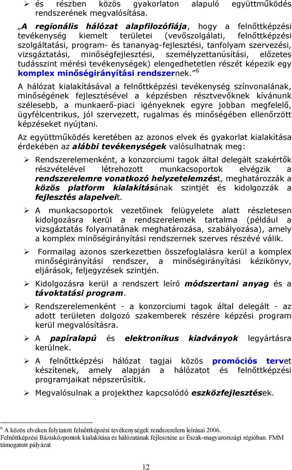 vizsgáztatási, minőségfejlesztési, személyzettanúsítási, előzetes tudásszint mérési tevékenységek) elengedhetetlen részét képezik egy komplex minőségirányítási rendszernek.