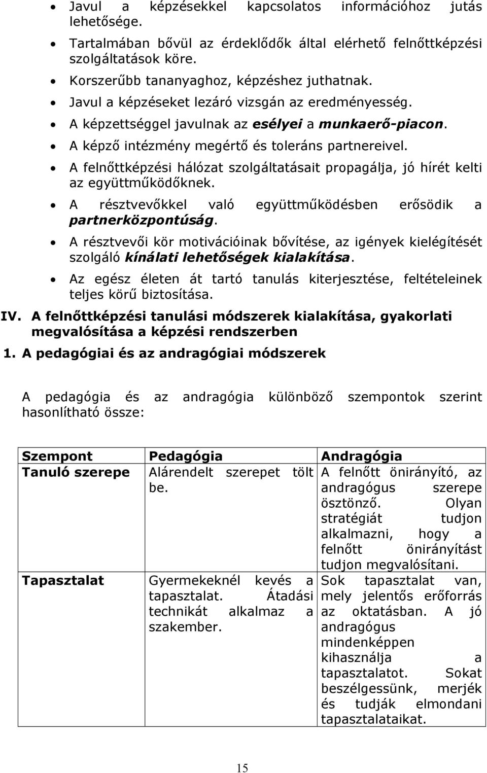 A felnőttképzési hálózat szolgáltatásait propagálja, jó hírét kelti az együttműködőknek. A résztvevőkkel való együttműködésben erősödik a partnerközpontúság.