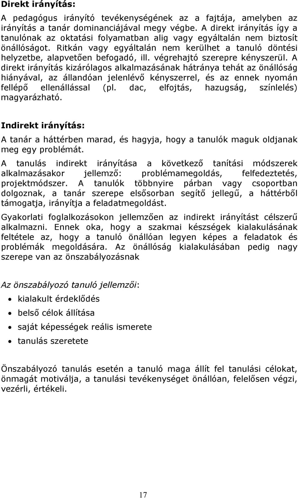 végrehajtó szerepre kényszerül. A direkt irányítás kizárólagos alkalmazásának hátránya tehát az önállóság hiányával, az állandóan jelenlévő kényszerrel, és az ennek nyomán fellépő ellenállással (pl.