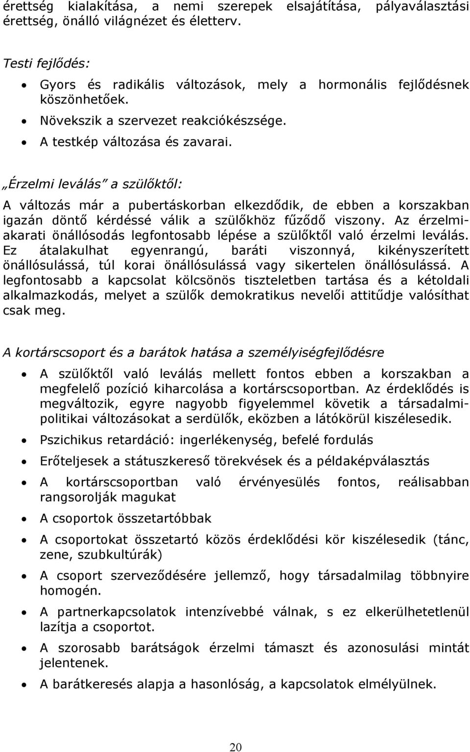 Érzelmi leválás a szülőktől: A változás már a pubertáskorban elkezdődik, de ebben a korszakban igazán döntő kérdéssé válik a szülőkhöz fűződő viszony.