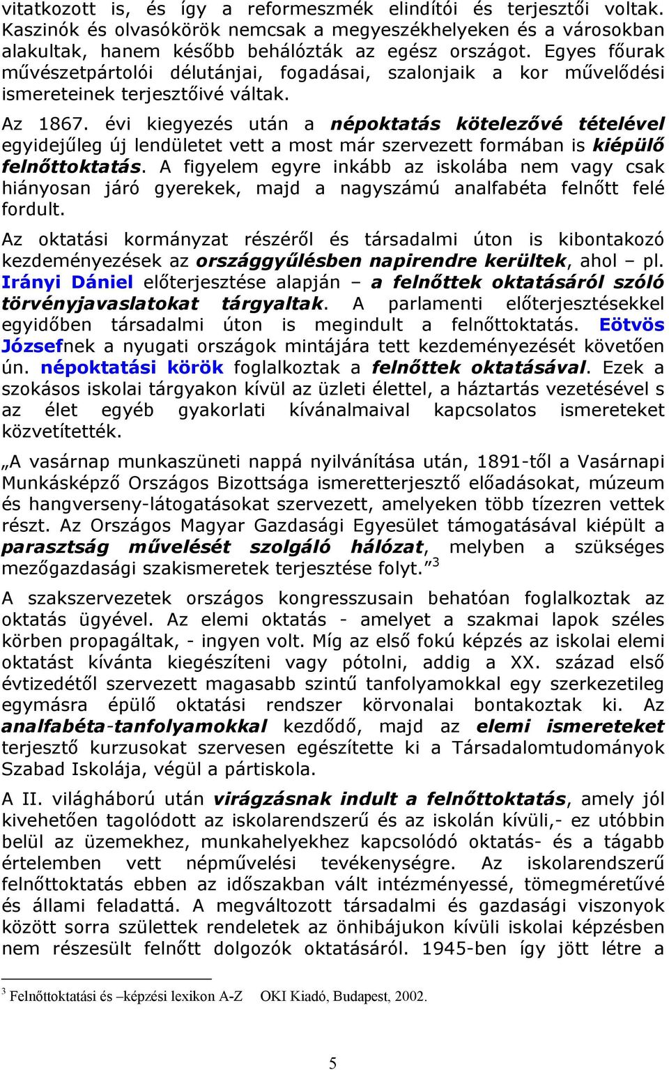 évi kiegyezés után a népoktatás kötelezővé tételével egyidejűleg új lendületet vett a most már szervezett formában is kiépülő felnőttoktatás.