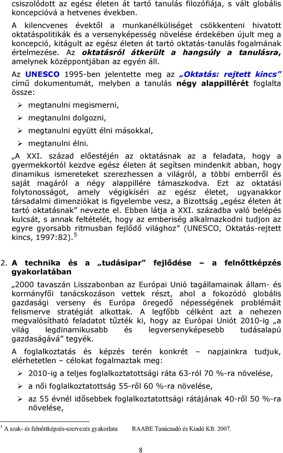 fogalmának értelmezése. Az oktatásról átkerült a hangsúly a tanulásra, amelynek középpontjában az egyén áll.