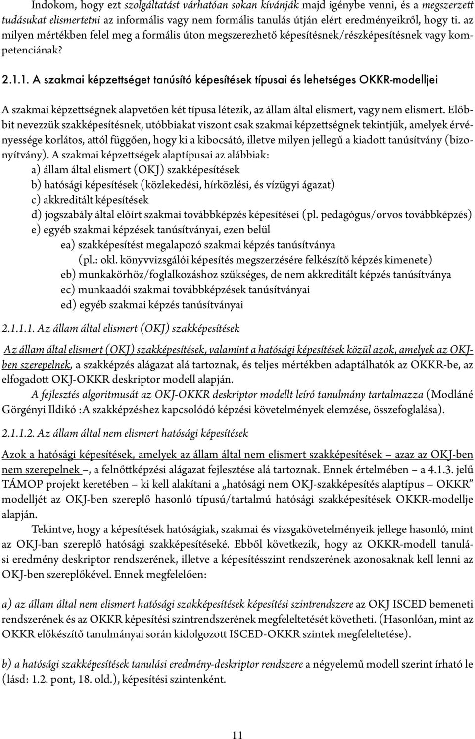 1. A szakmai képzettséget tanúsító képesítések típusai és lehetséges OKKR-modelljei A szakmai képzettségnek alapvetően két típusa létezik, az állam által elismert, vagy nem elismert.