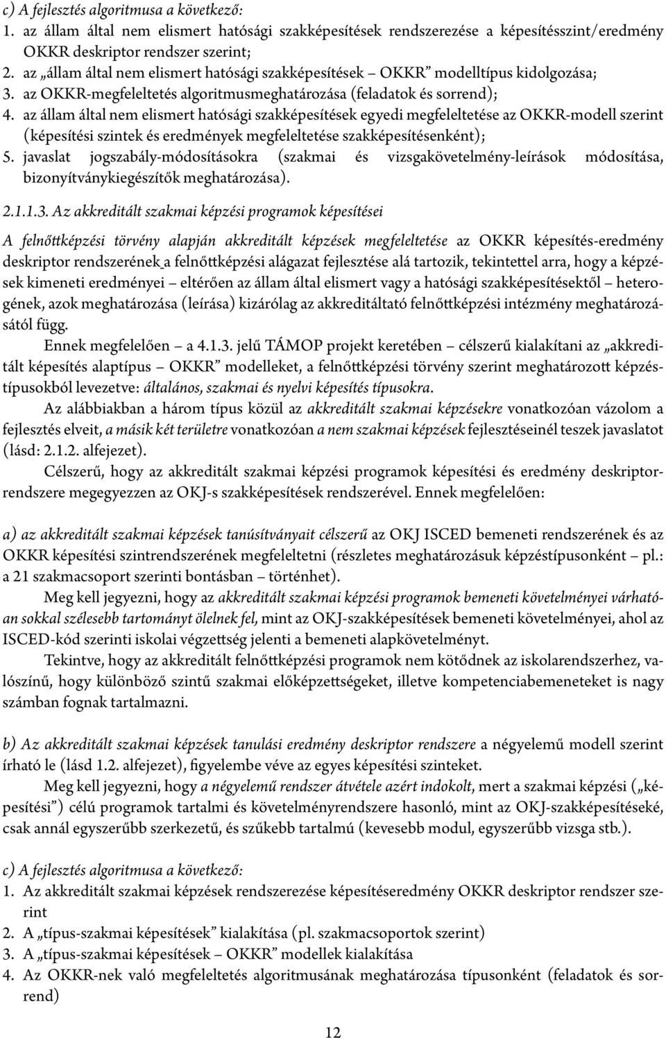 az állam által nem elismert hatósági szakképesítések egyedi megfeleltetése az OKKR-modell szerint (képesítési szintek és eredmények megfeleltetése szakképesítésenként); 5.