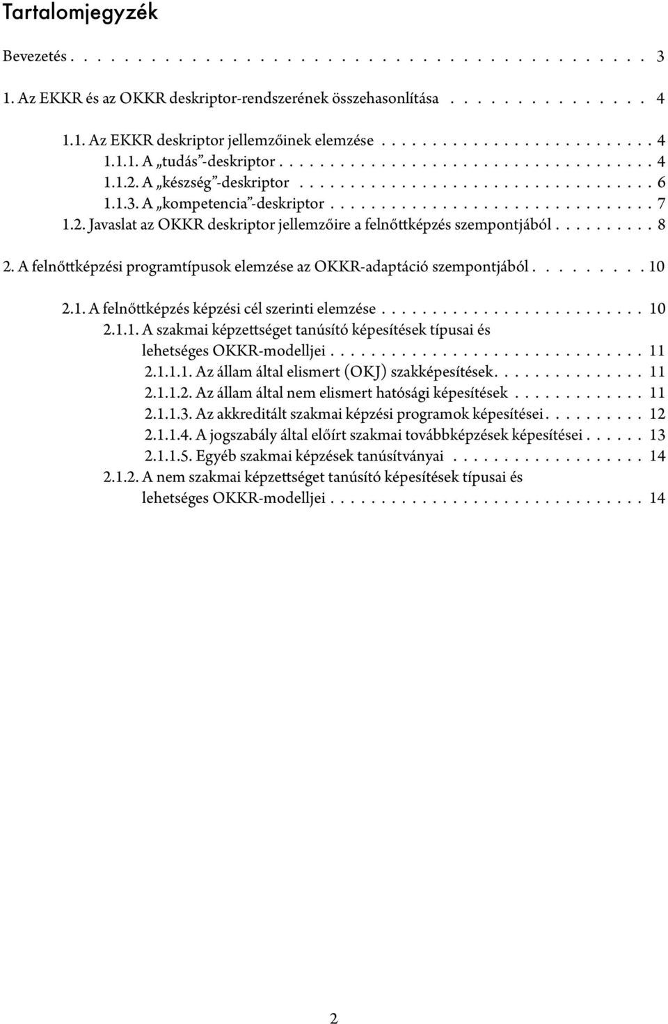 A felnőttképzési programtípusok elemzése az OKKR-adaptáció szempontjából. 10 2.1. A felnőttképzés képzési cél szerinti elemzése. 10 2.1.1. A szakmai képzettséget tanúsító képesítések típusai és lehetséges OKKR-modelljei.