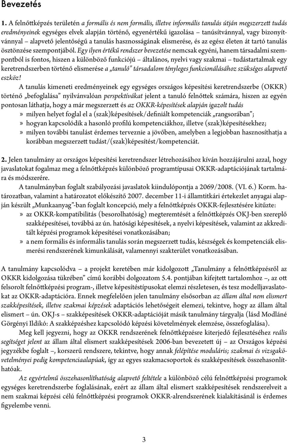 bizonyítvánnyal alapvető jelentőségű a tanulás hasznosságának elismerése, és az egész életen át tartó tanulás ösztönzése szempontjából.