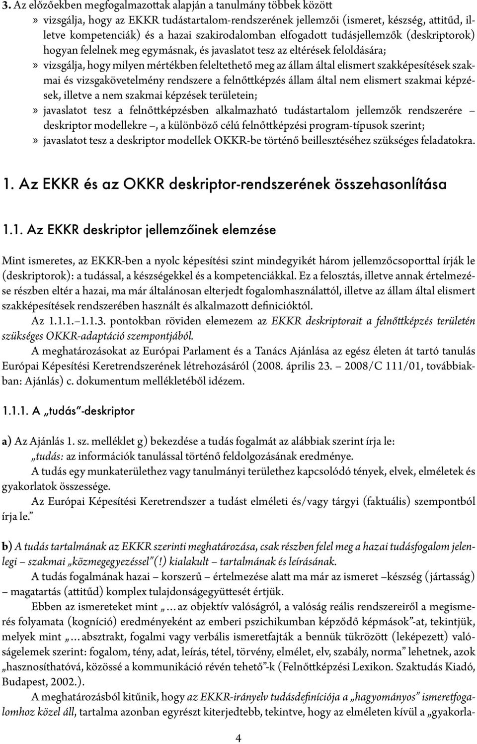 elismert szakképesítések szakmai és vizsgakövetelmény rendszere a felnőttképzés állam által nem elismert szakmai képzések, illetve a nem szakmai képzések területein;»» javaslatot tesz a